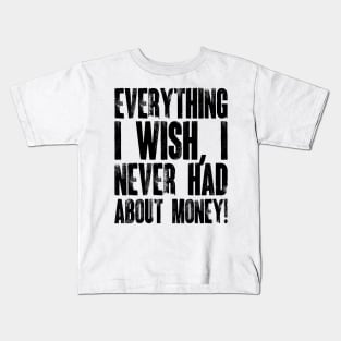 Everything I Wish, I Never Had About Money! v2 Kids T-Shirt